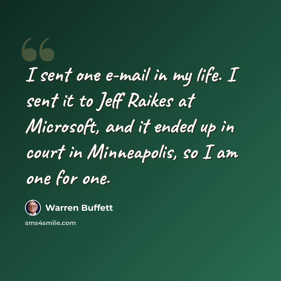 “I sent one e-mail in my life. I sent it to Jeff Raikes at Microsoft, and it ended up in court in Minneapolis, so I am one for one.” quote by Warren Buffett