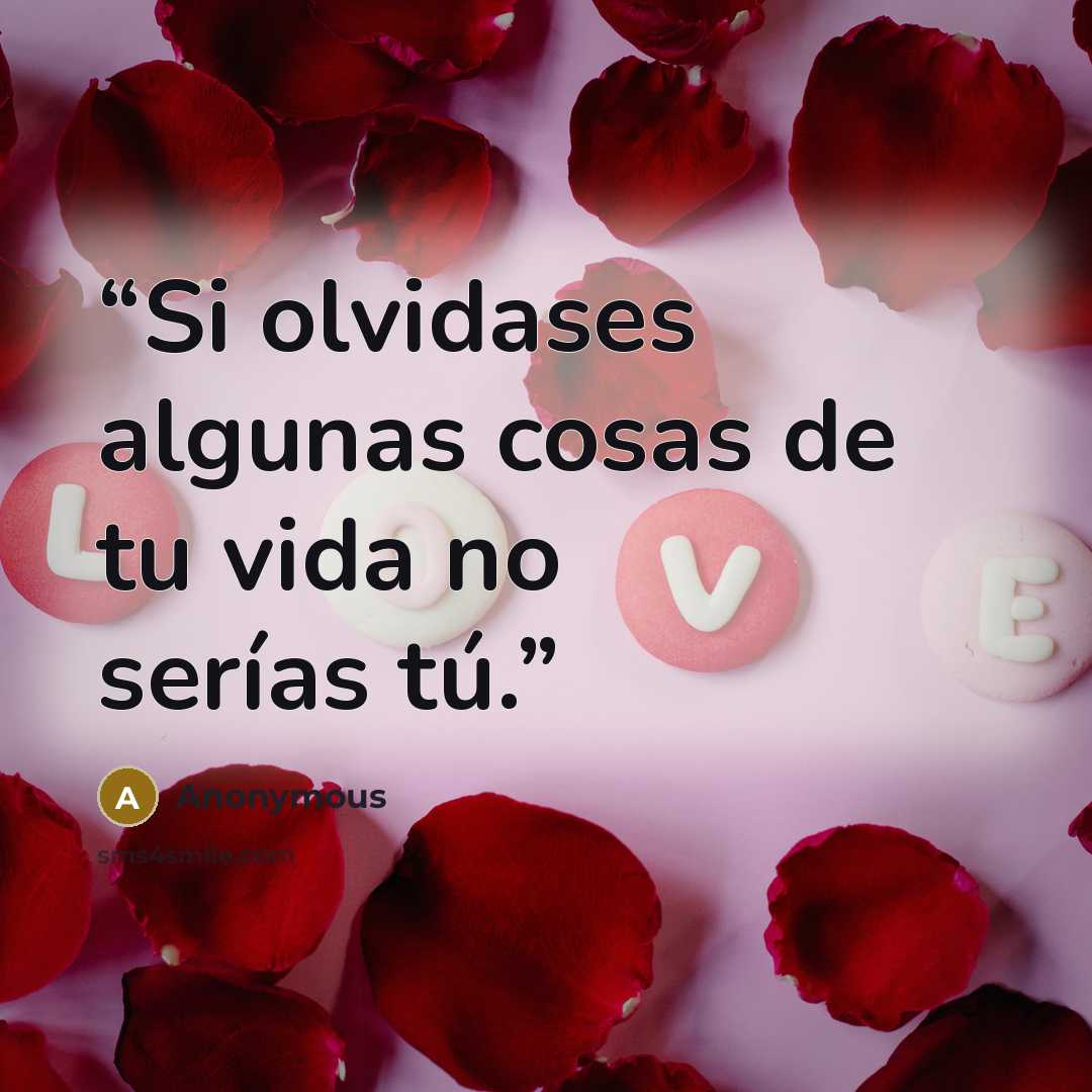 “Si olvidases algunas cosas de tu vida no serías tú.” quote by Anonymous