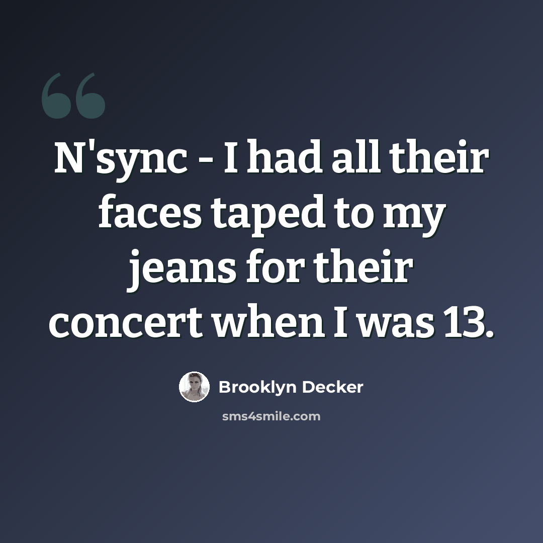 “N'sync - I had all their faces taped to my jeans for their concert when I was 13.” quote by Brooklyn Decker