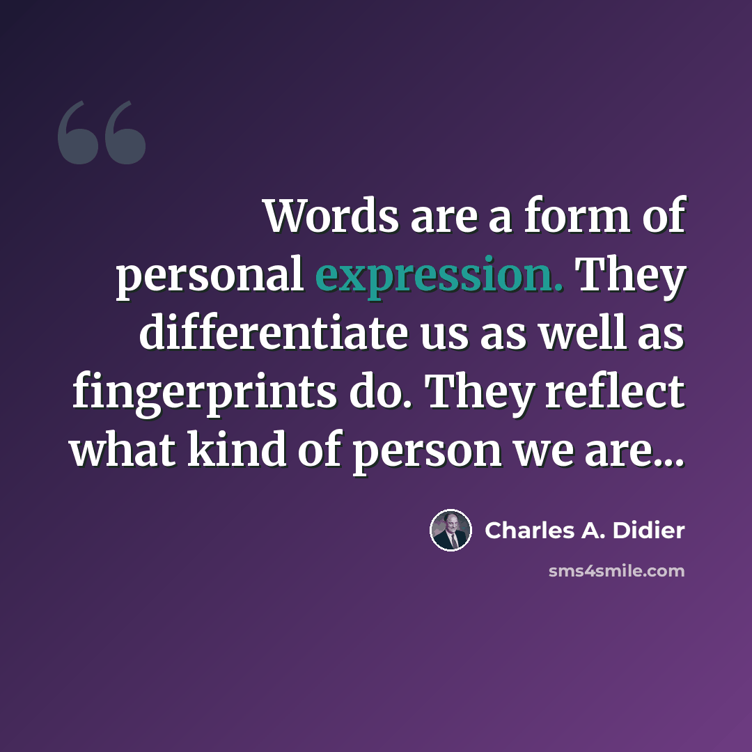 “Words are a form of personal expression. They differentiate us as well as fingerprints do. They reflect what kind of person we are...” quote by Charles A. Didier