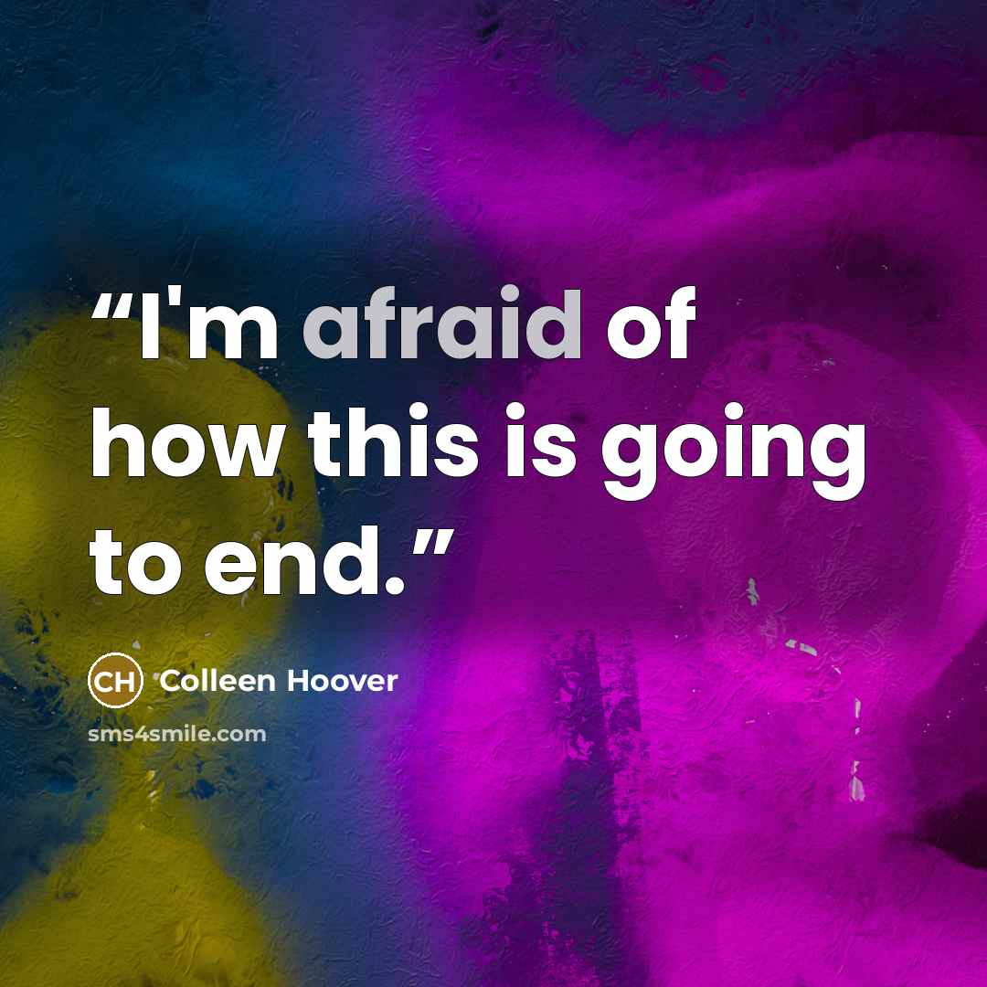 “I'm afraid of how this is going to end.” quote by Colleen Hoover
