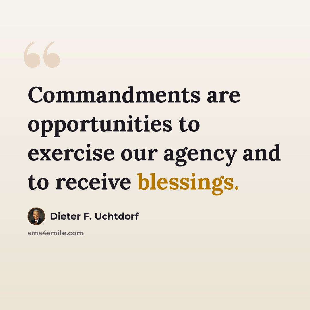 “Commandments are opportunities to exercise our agency and to receive blessings.” quote by Dieter F. Uchtdorf