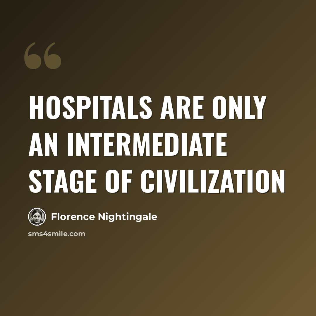 “Hospitals are only an intermediate stage of civilization” quote by Florence Nightingale