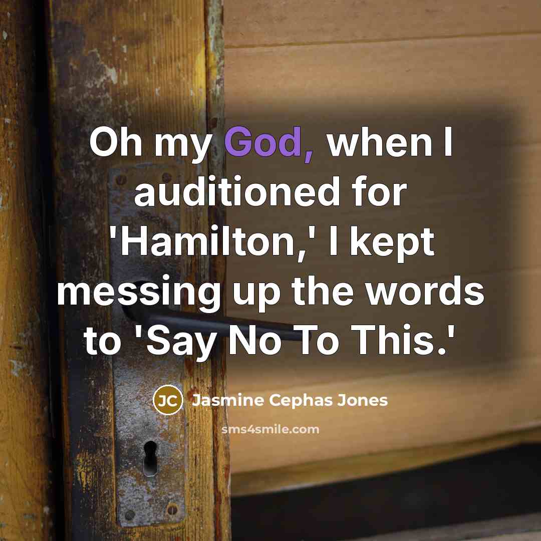 “Oh my God, when I auditioned for 'Hamilton,' I kept messing up the words to 'Say No To This.'” quote by Jasmine Cephas Jones