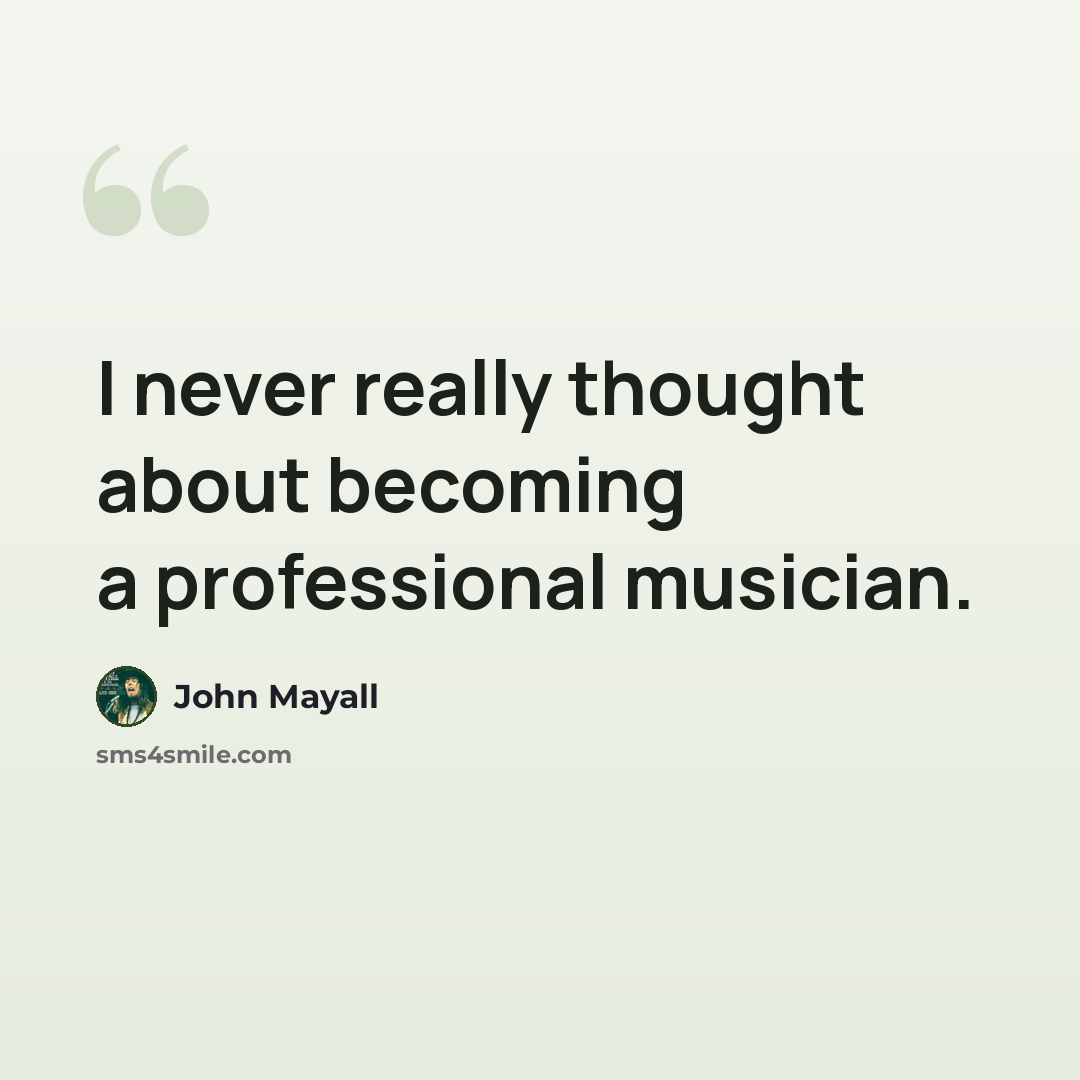“I never really thought about becoming a professional musician.” quote by John Mayall