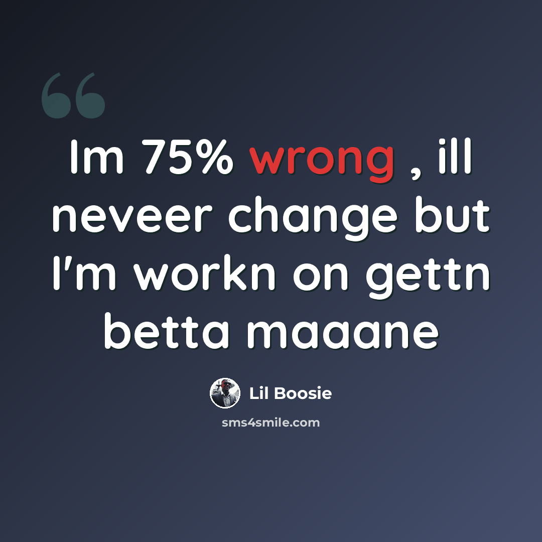 “Im 75% wrong , ill neveer change but I'm workn on gettn betta maaane” quote by Lil Boosie