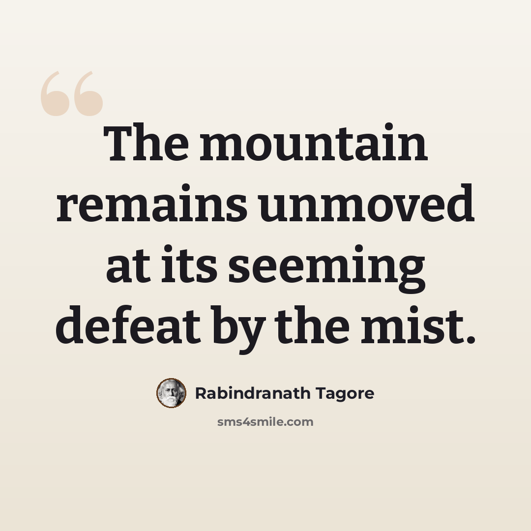 “The mountain remains unmoved at its seeming defeat by the mist.” quote by Rabindranath Tagore