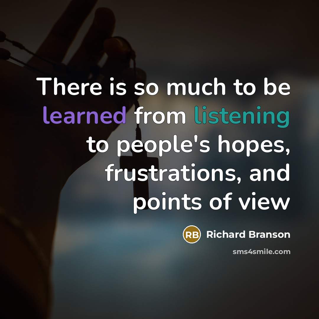 “There is so much to be learned from listening to people's hopes, frustrations, and points of view” quote by Richard Branson