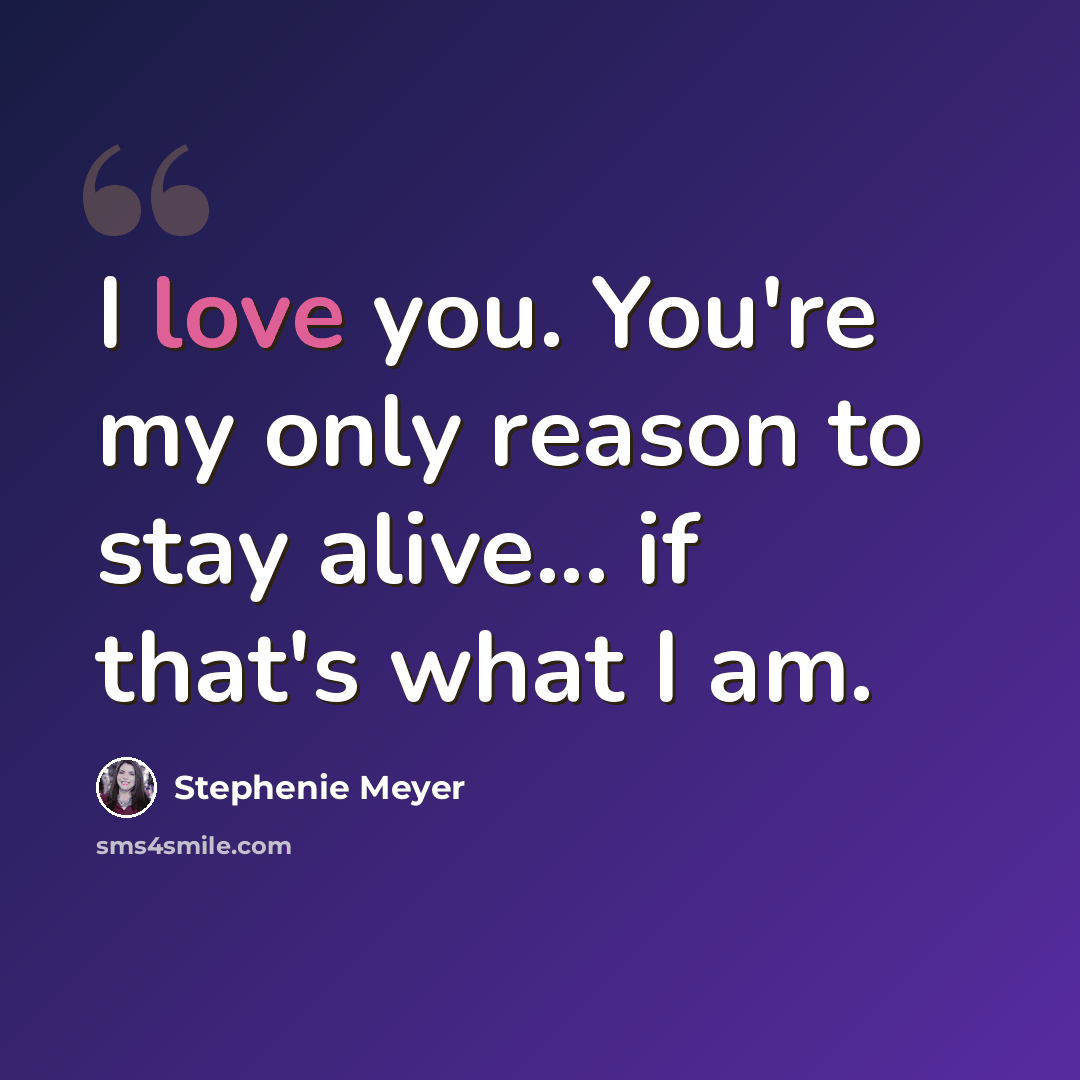 “I love you. You're my only reason to stay alive... if that's what I am.” quote by Stephenie Meyer