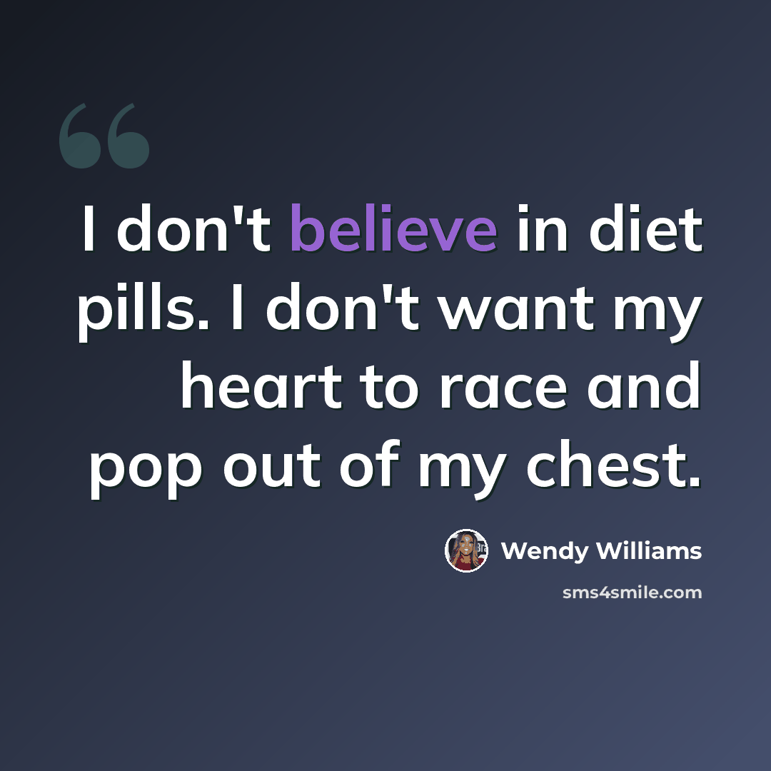 “I don't believe in diet pills. I don't want my heart to race and pop out of my chest.” quote by Wendy Williams