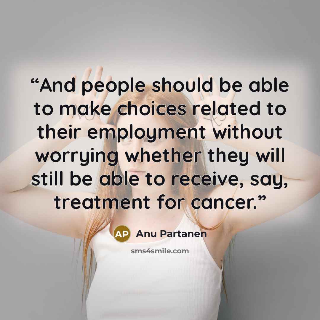 “And people should be able to make choices related to their employment without worrying whether they will still be able to receive, say, treatment for cancer.” quote by Anu Partanen