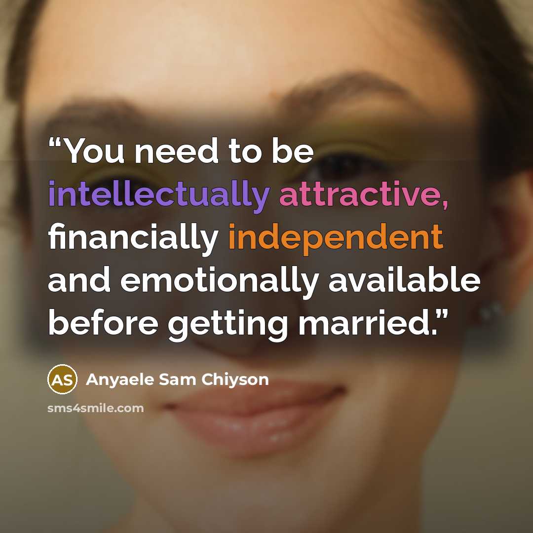 “You need to be intellectually attractive, financially independent and emotionally available before getting married.” quote by Anyaele Sam Chiyson