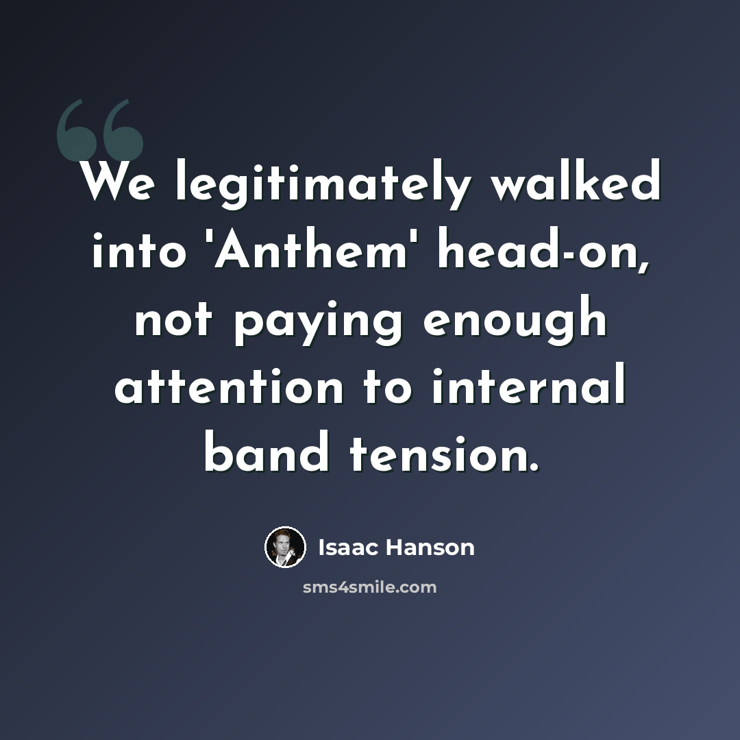 “We legitimately walked into 'Anthem' head-on, not paying enough attention to internal band tension.” quote by Isaac Hanson