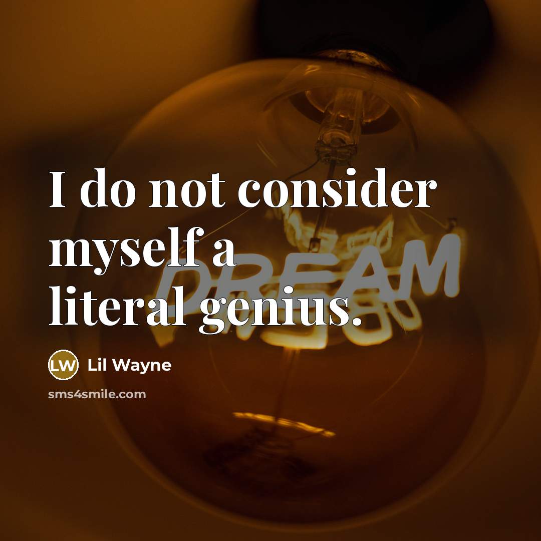 “I do not consider myself a literal genius.” quote by Lil Wayne