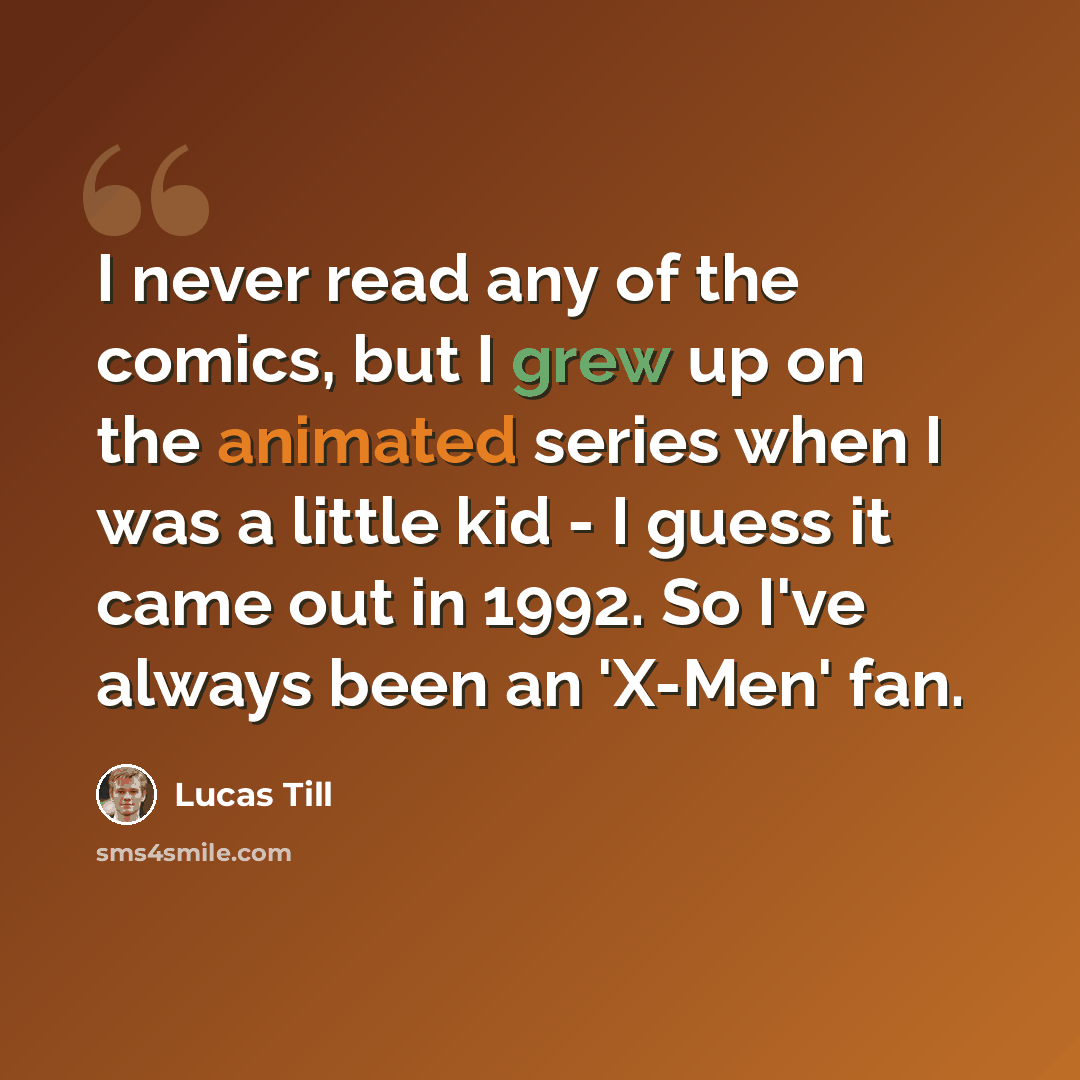 “I never read any of the comics, but I grew up on the animated series when I was a little kid - I guess it came out in 1992. So I've always been an 'X-Men' fan.” quote by Lucas Till