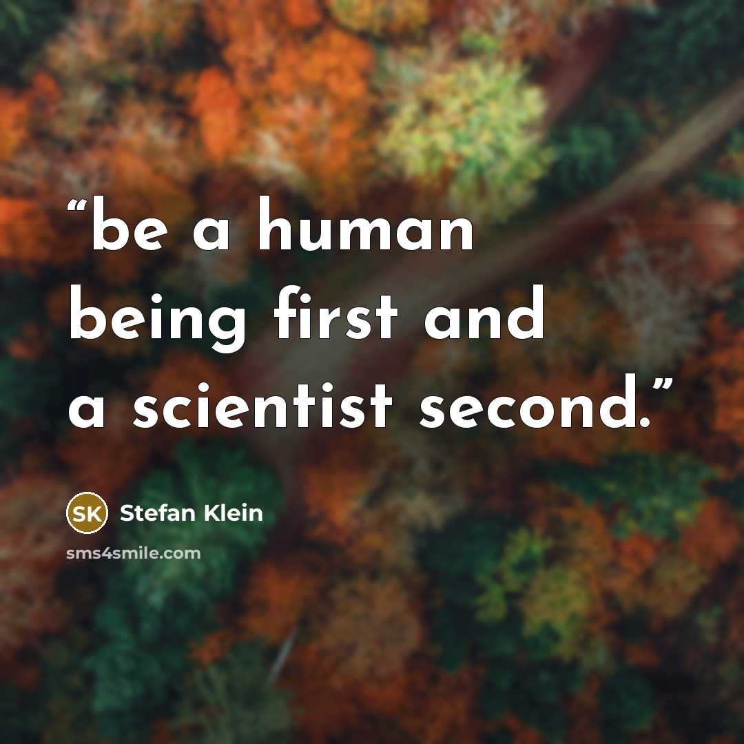 “be a human being first and a scientist second.” quote by Stefan Klein