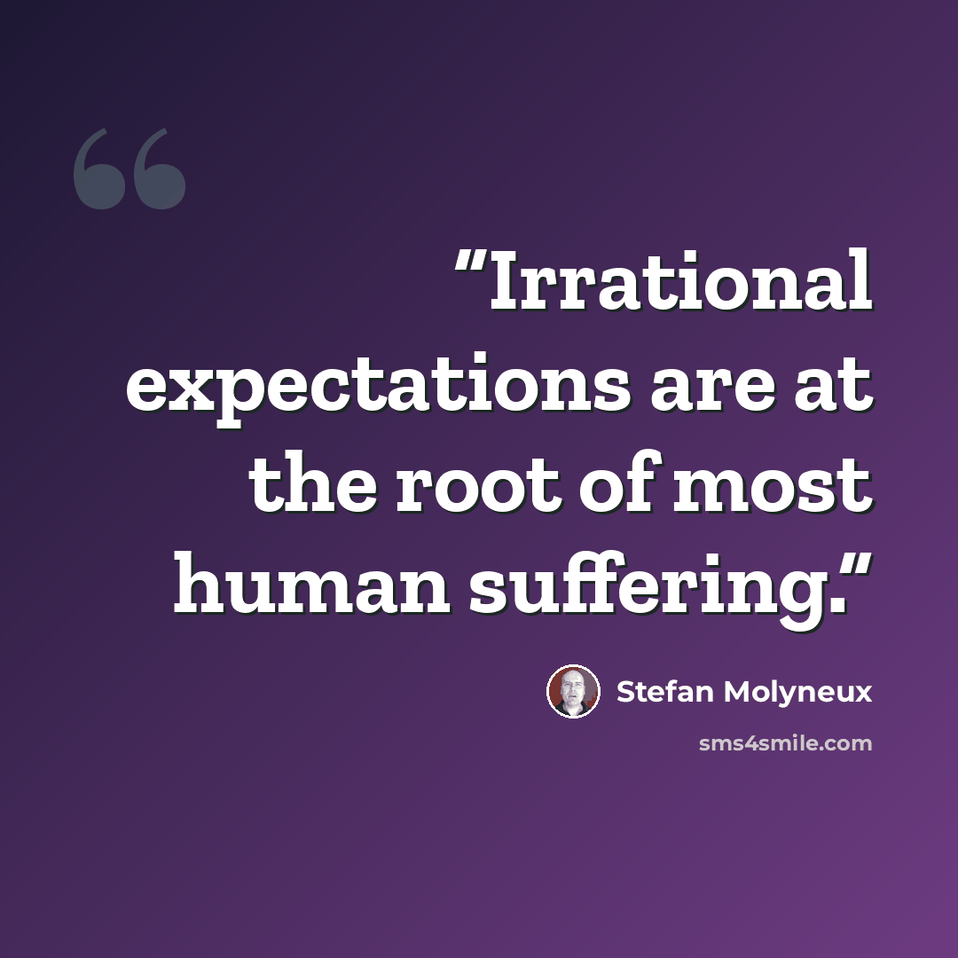 “Irrational expectations are at the root of most human suffering.” quote by Stefan Molyneux