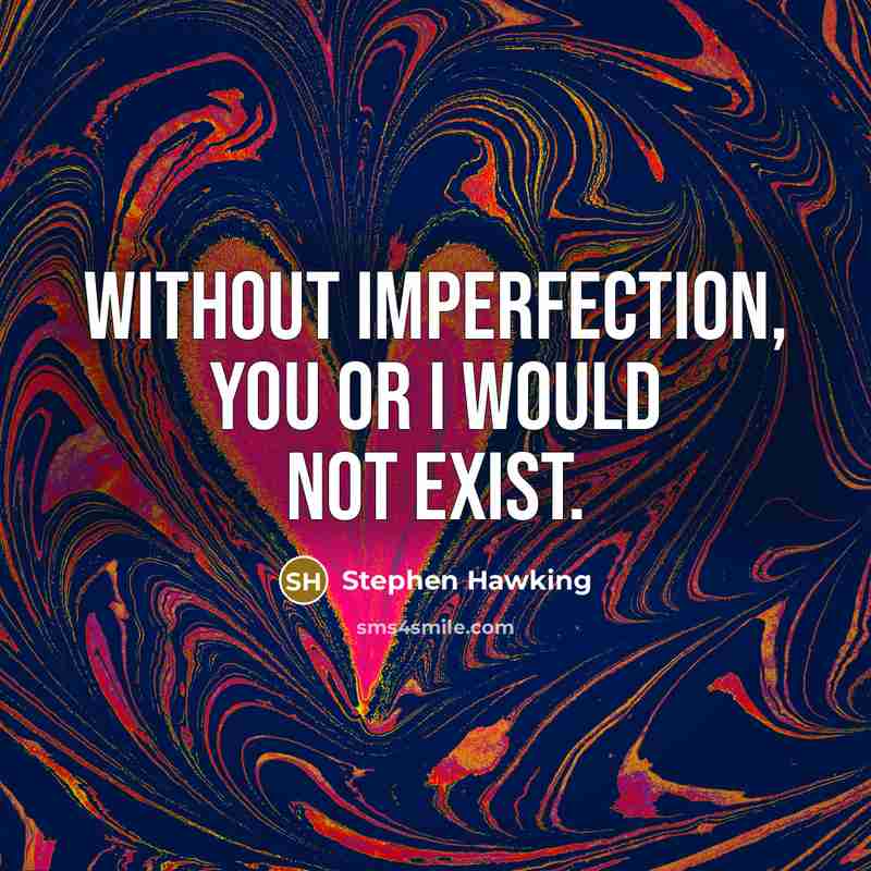 “Without imperfection, you or I would not exist.” quote by Stephen Hawking
