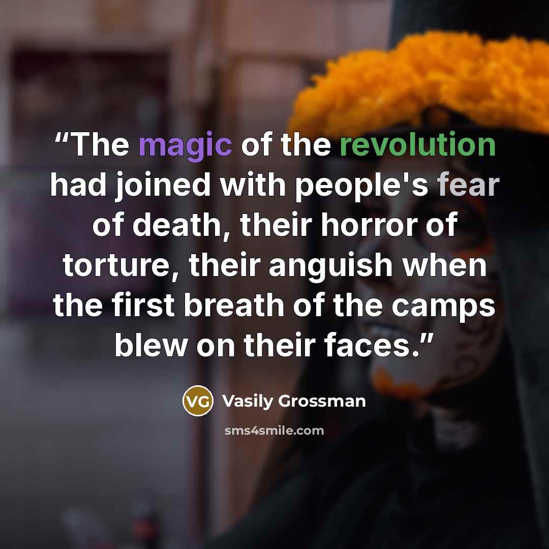 “The magic of the revolution had joined with people's fear of death, their horror of torture, their anguish when the first breath of the camps blew on their faces.” quote by Vasily Grossman