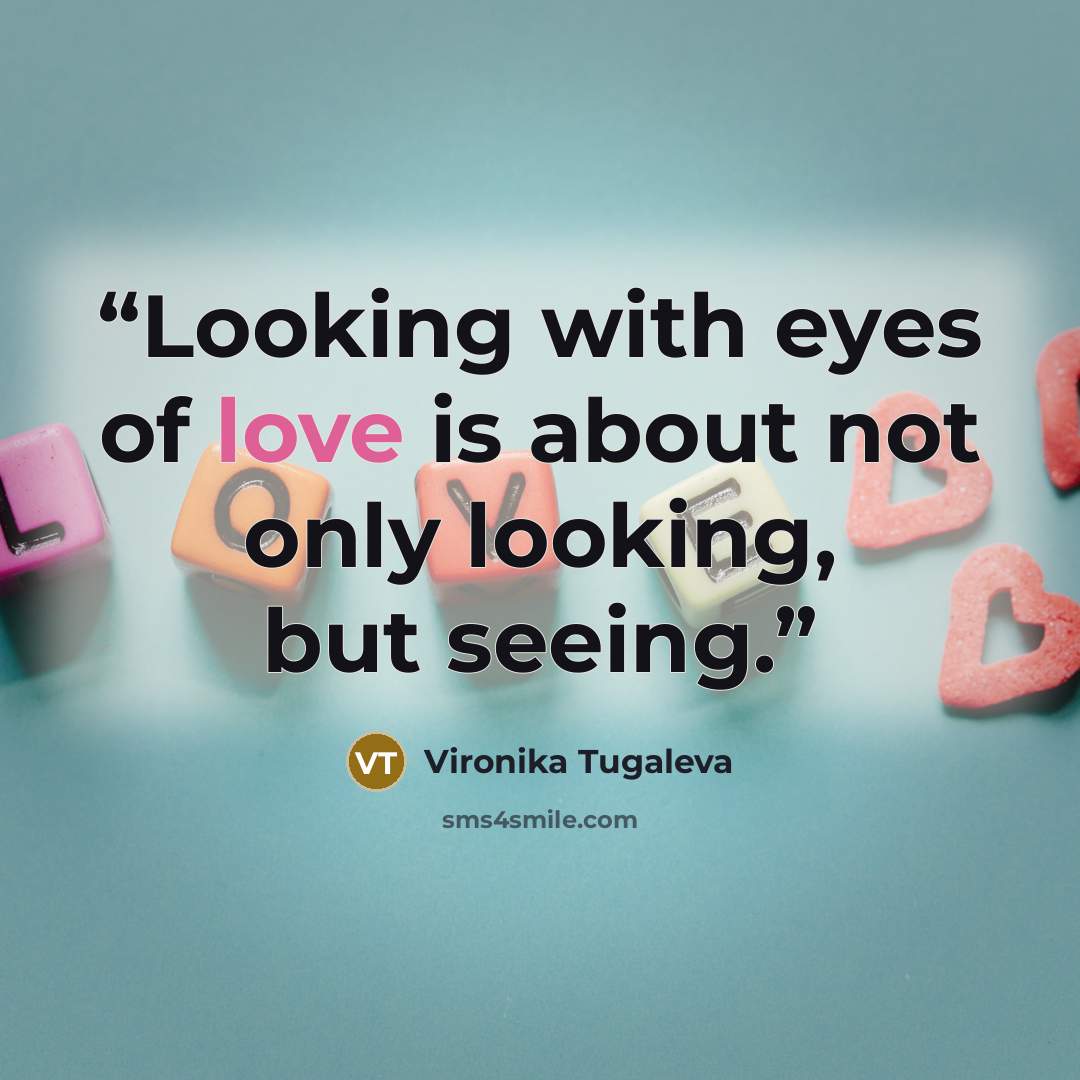 “Looking with eyes of love is about not only looking, but seeing.” quote by Vironika Tugaleva