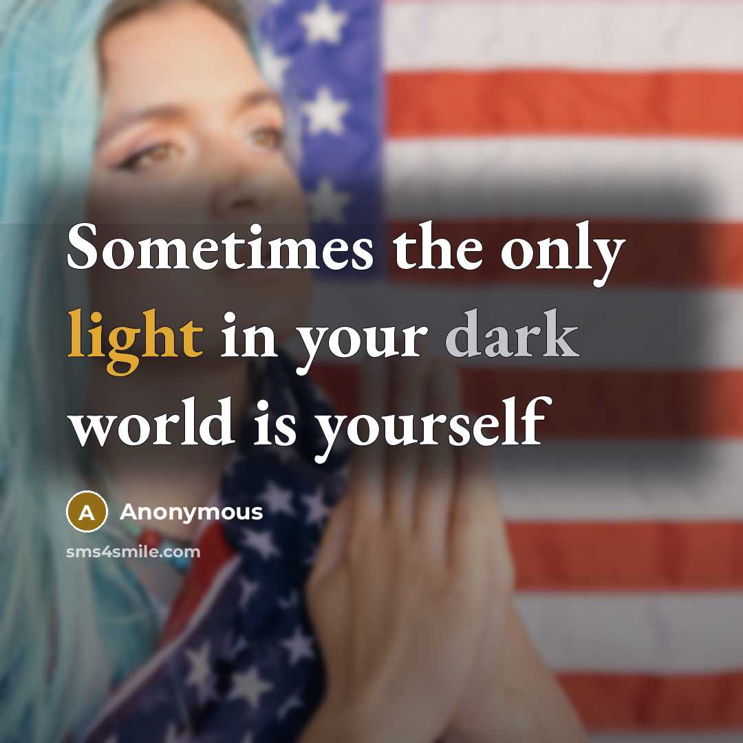 “Sometimes the only light in your dark world is yourself” quote by Anonymous
