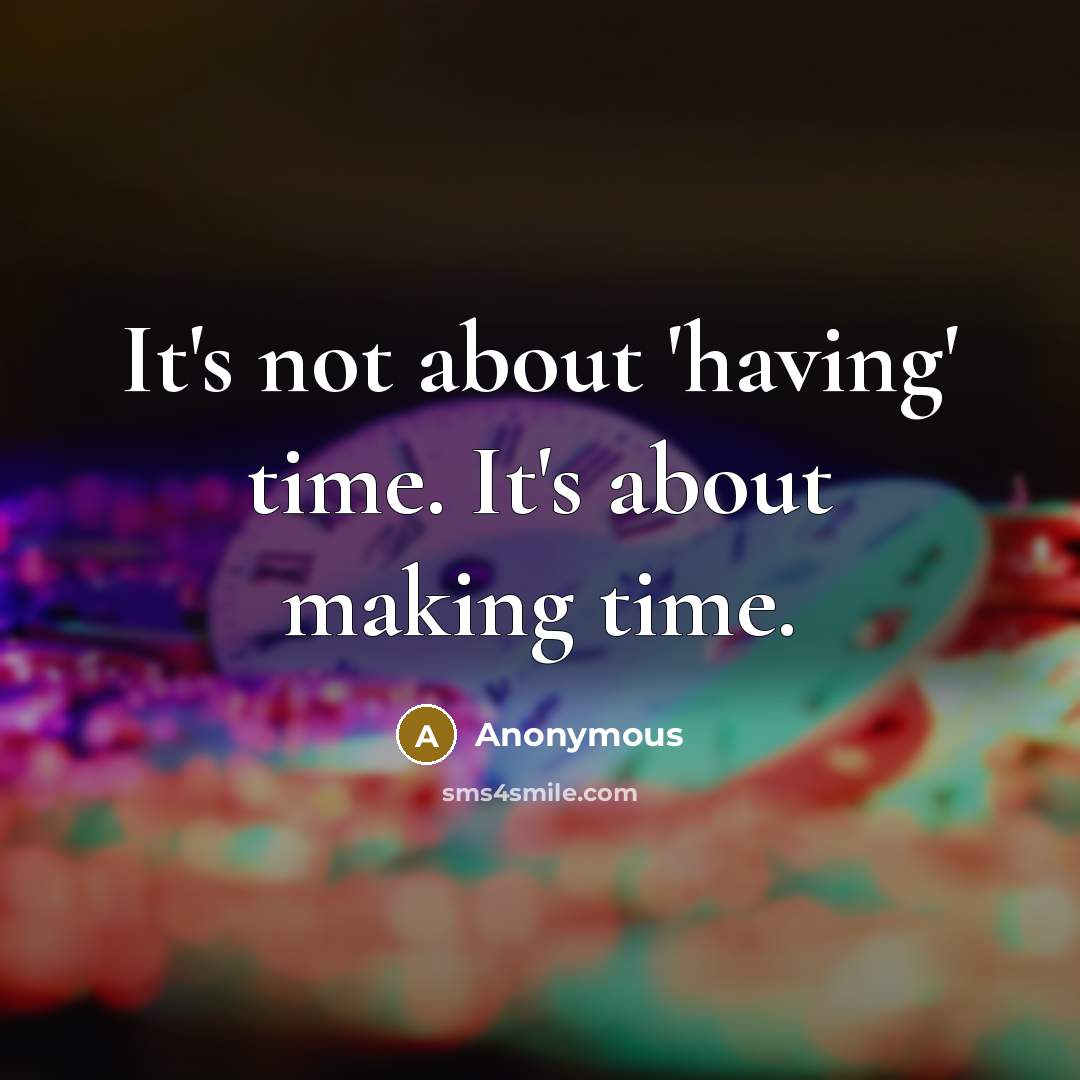 “It's not about 'having' time. It's about making time.” quote by Anonymous