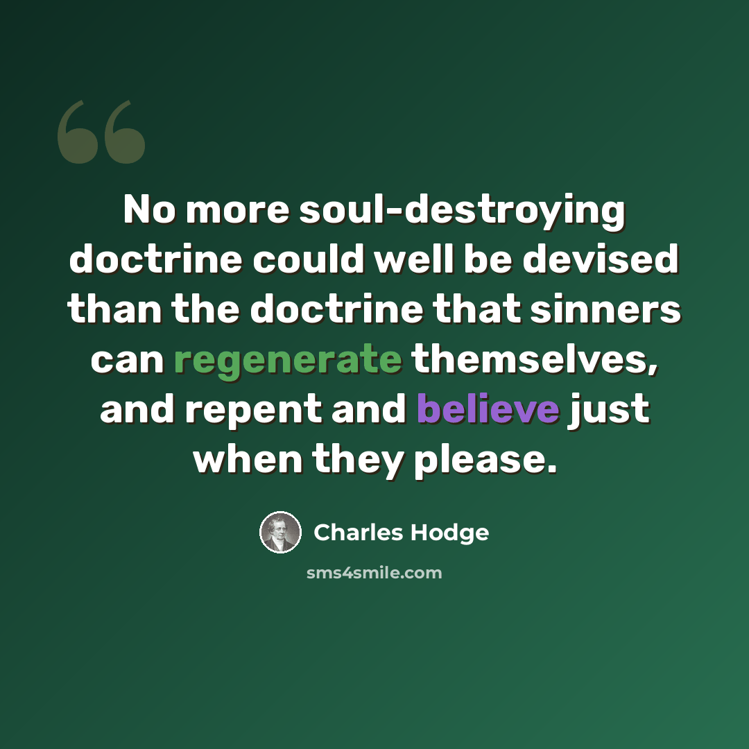 “No more soul-destroying doctrine could well be devised than the doctrine that sinners can regenerate themselves, and repent and believe just when they please.” quote by Charles Hodge