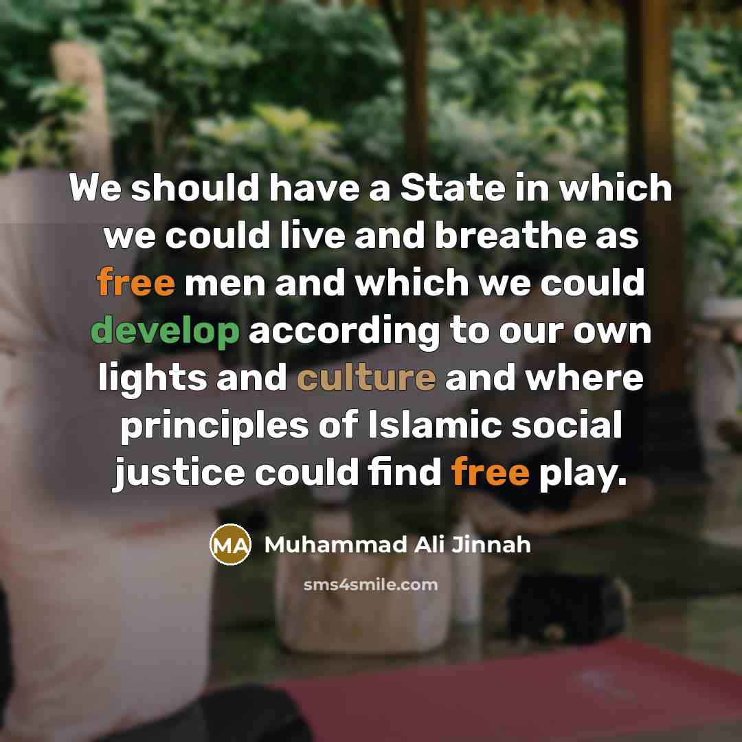 “We should have a State in which we could live and breathe as free men and which we could develop according to our own lights and culture and where principles of Islamic social justice could find free play.” quote by Muhammad Ali Jinnah