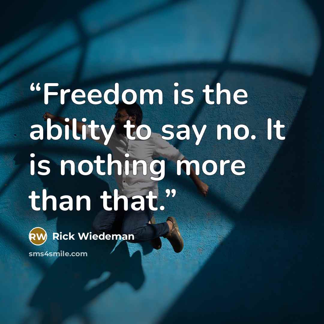 “Freedom is the ability to say no. It is nothing more than that.” quote by Rick Wiedeman