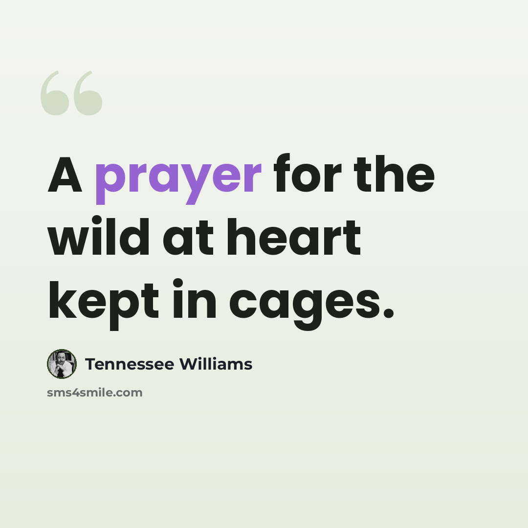“A prayer for the wild at heart kept in cages.” quote by Tennessee Williams