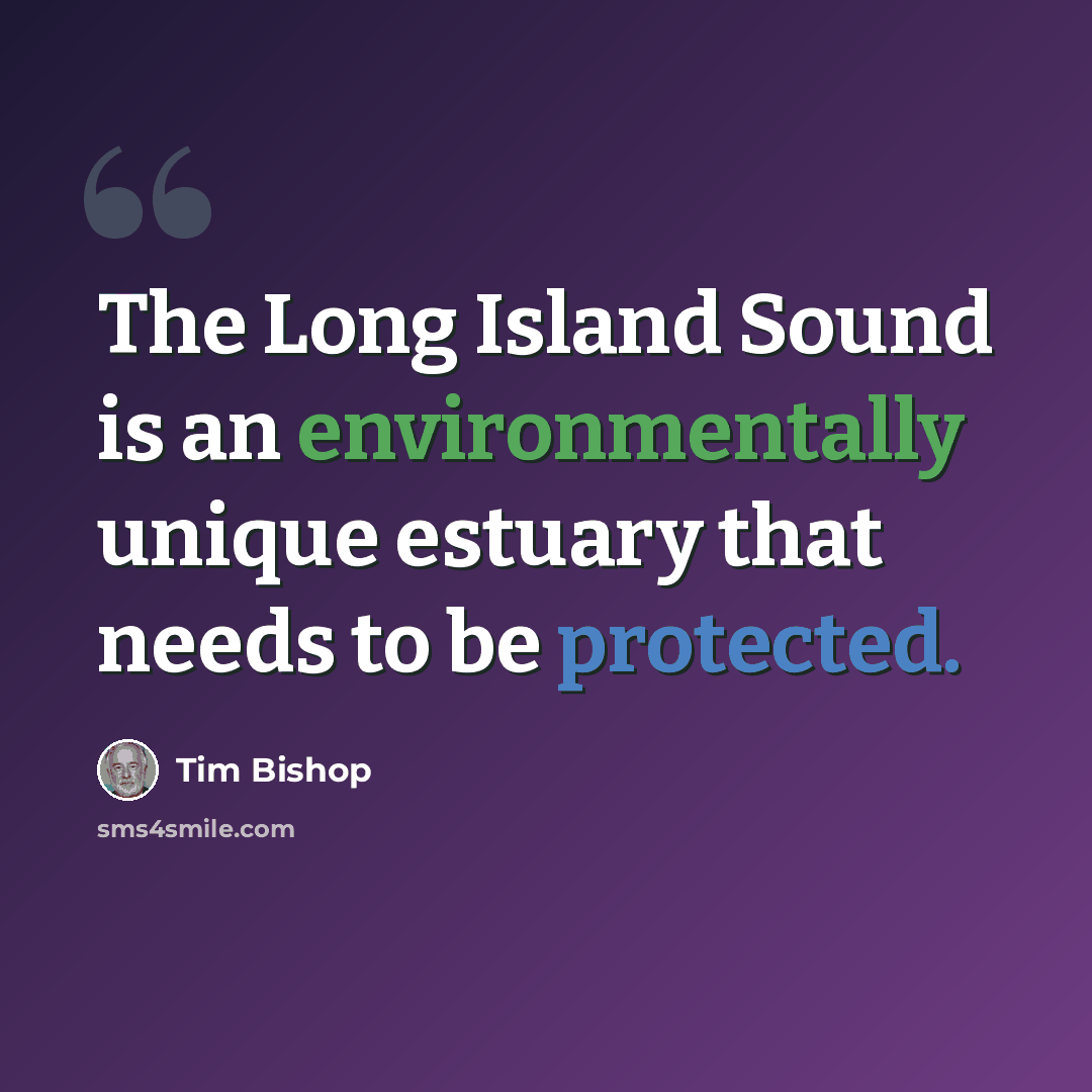 “The Long Island Sound is an environmentally unique estuary that needs to be protected.” quote by Tim Bishop