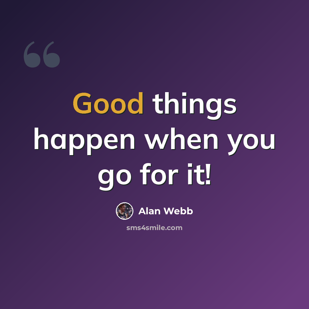 “Good things happen when you go for it!” quote by Alan Webb