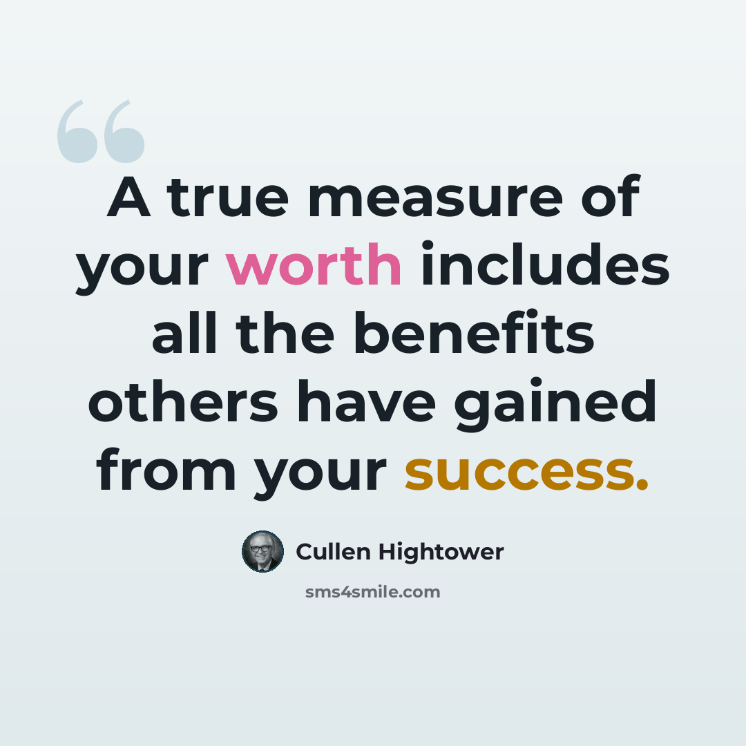 “A true measure of your worth includes all the benefits others have gained from your success.” quote by Cullen Hightower