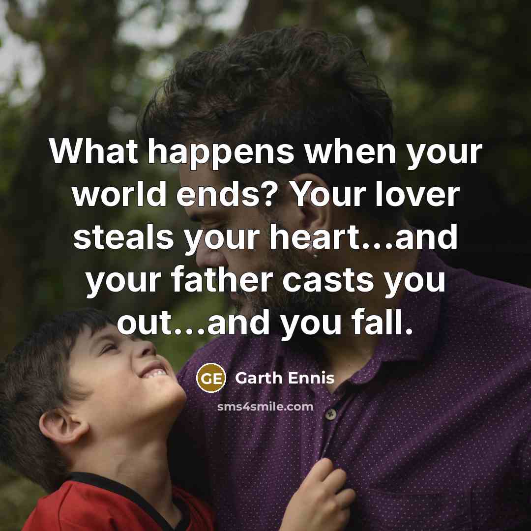 “What happens when your world ends? Your lover steals your heart...and your father casts you out...and you fall.” quote by Garth Ennis