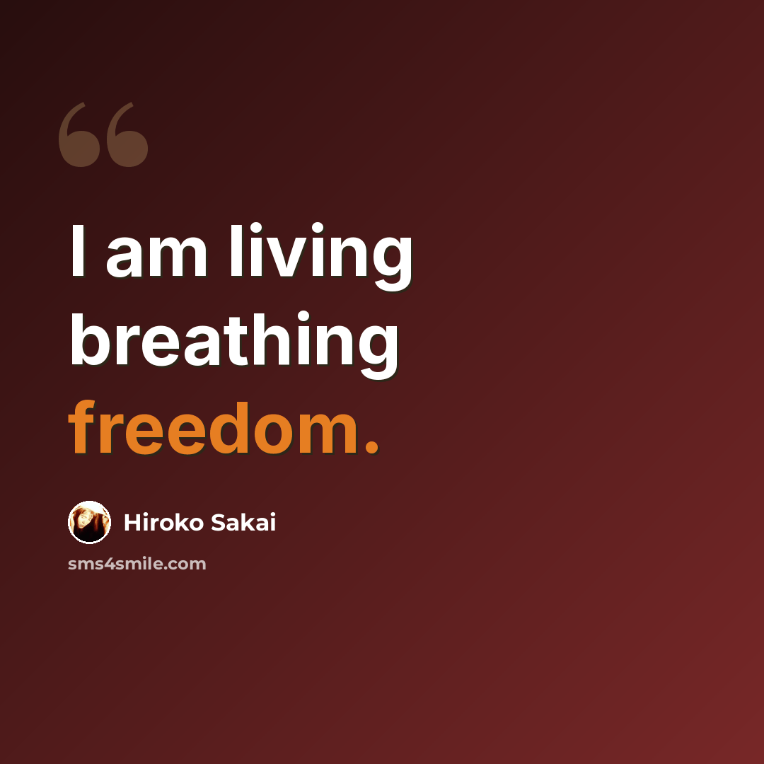 “I am living breathing freedom.” quote by Hiroko Sakai