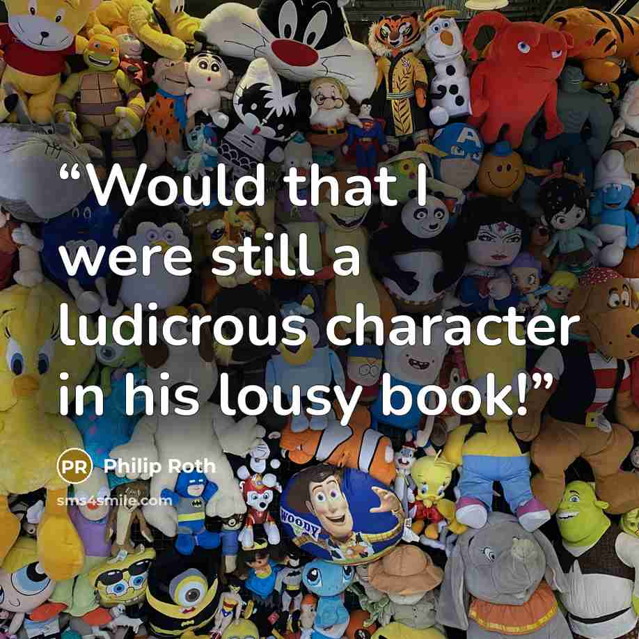 “Would that I were still a ludicrous character in his lousy book!” quote by Philip Roth