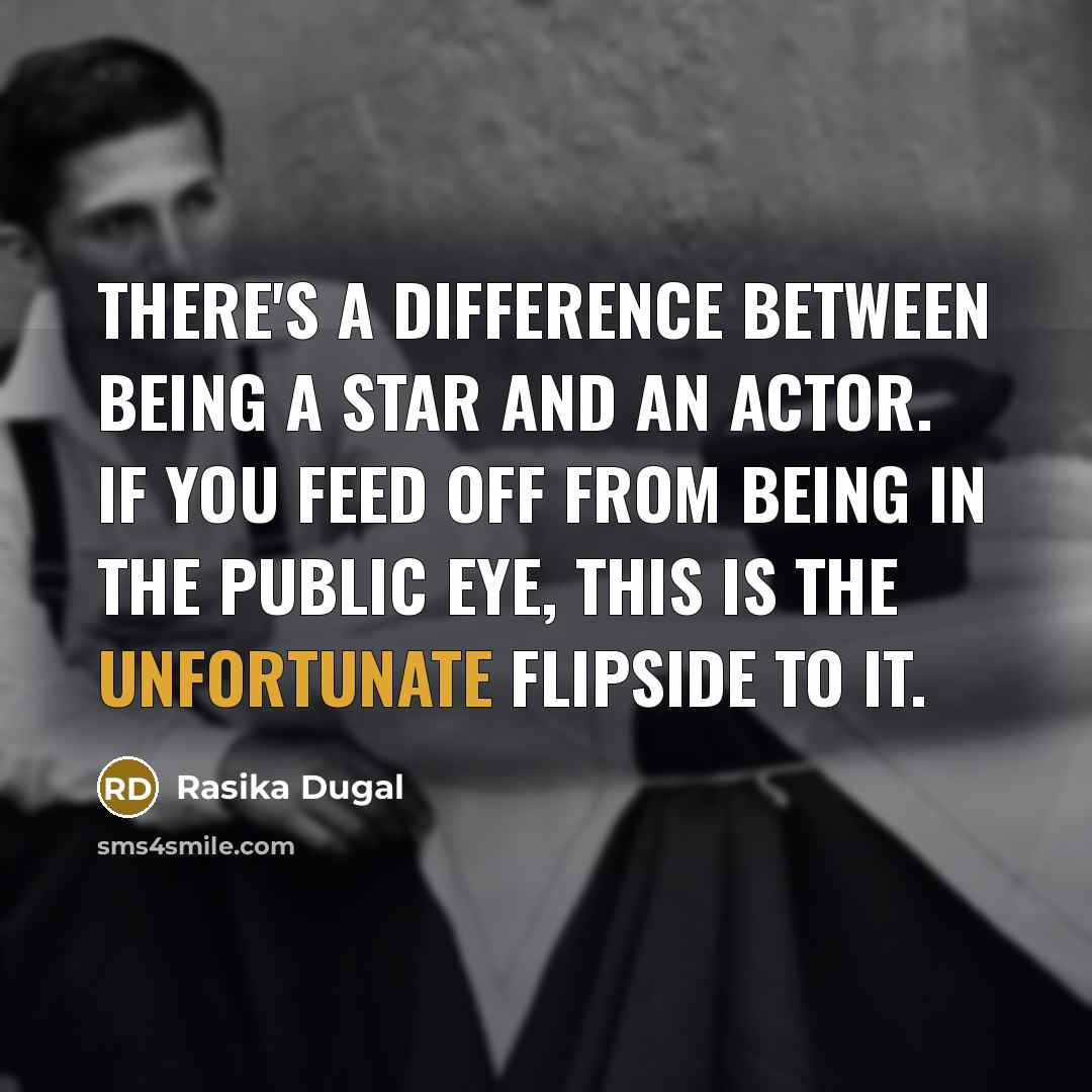 “There's a difference between being a star and an actor. If you feed off from being in the public eye, this is the unfortunate flipside to it.” quote by Rasika Dugal