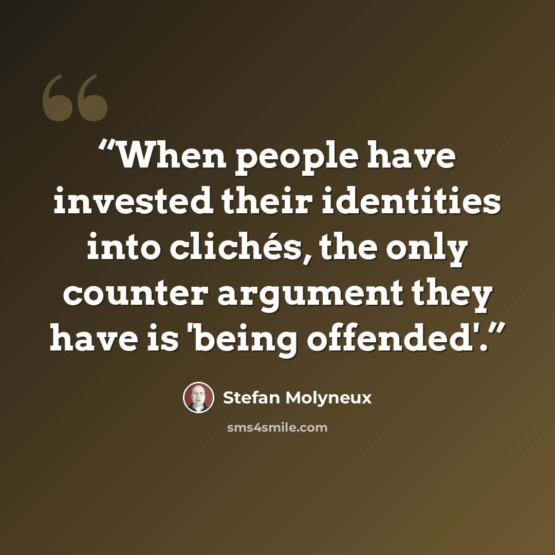 “When people have invested their identities into clichés, the only counter argument they have is 'being offended'.” quote by Stefan Molyneux