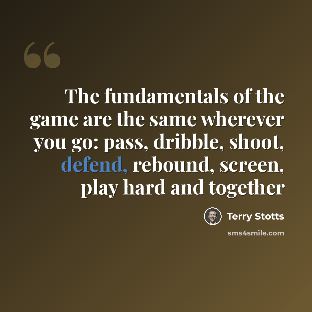 “The fundamentals of the game are the same wherever you go: pass, dribble, shoot, defend, rebound, screen, play hard and together” quote by Terry Stotts