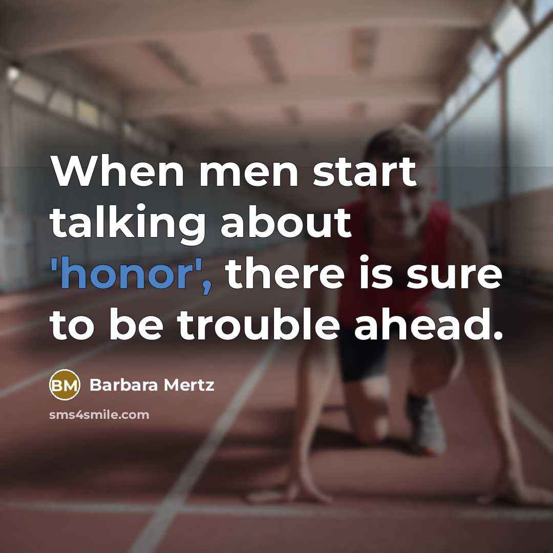 “When men start talking about 'honor', there is sure to be trouble ahead.” quote by Barbara Mertz