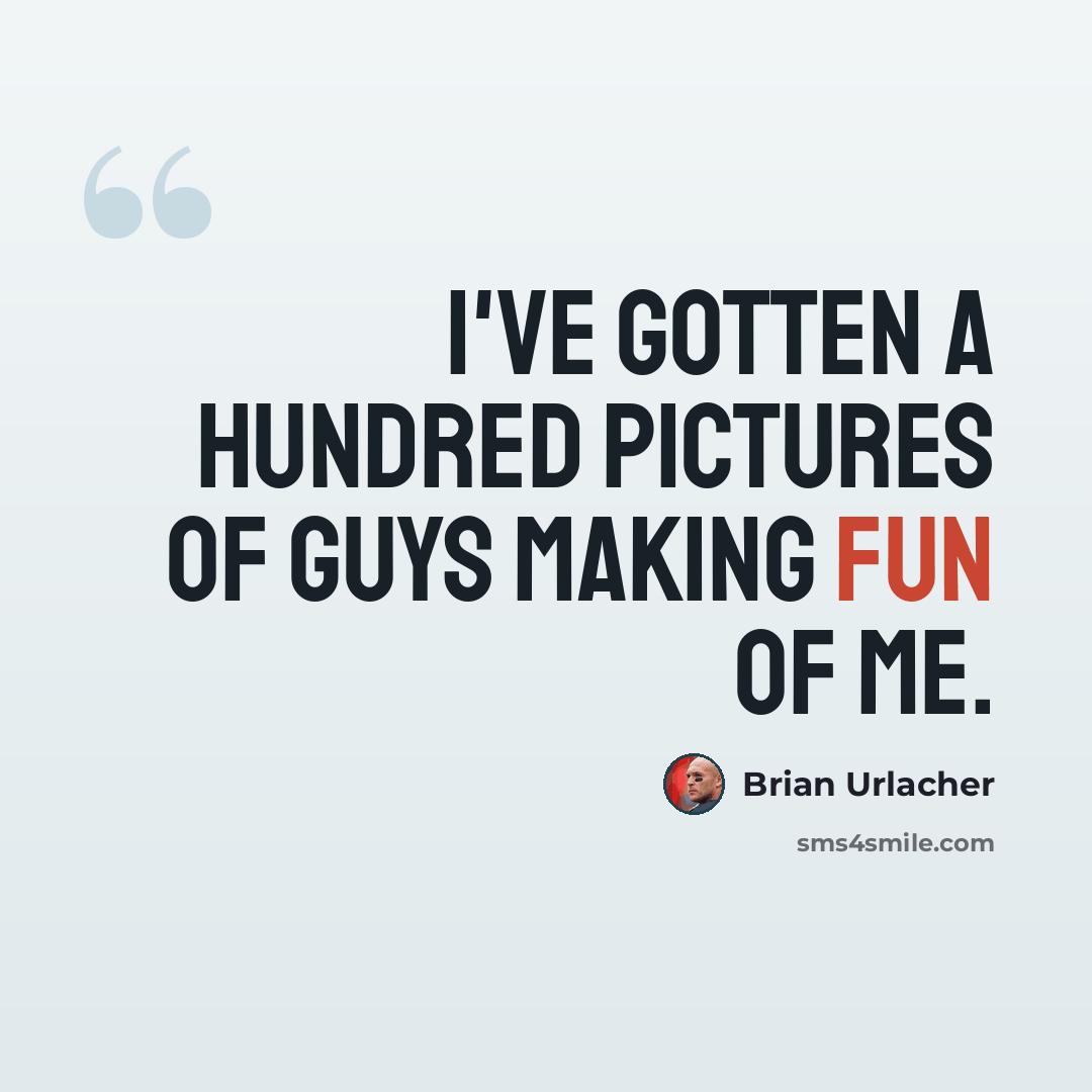 “I've gotten a hundred pictures of guys making fun of me.” quote by Brian Urlacher