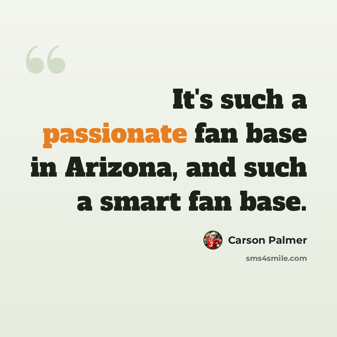 “It's such a passionate fan base in Arizona, and such a smart fan base.” quote by Carson Palmer