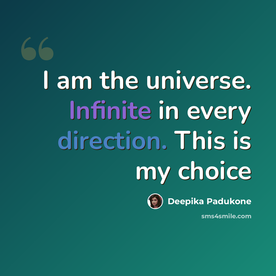 “I am the universe. Infinite in every direction. This is my choice” quote by Deepika Padukone