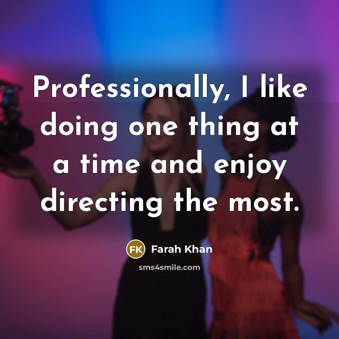 “Professionally, I like doing one thing at a time and enjoy directing the most.” quote by Farah Khan