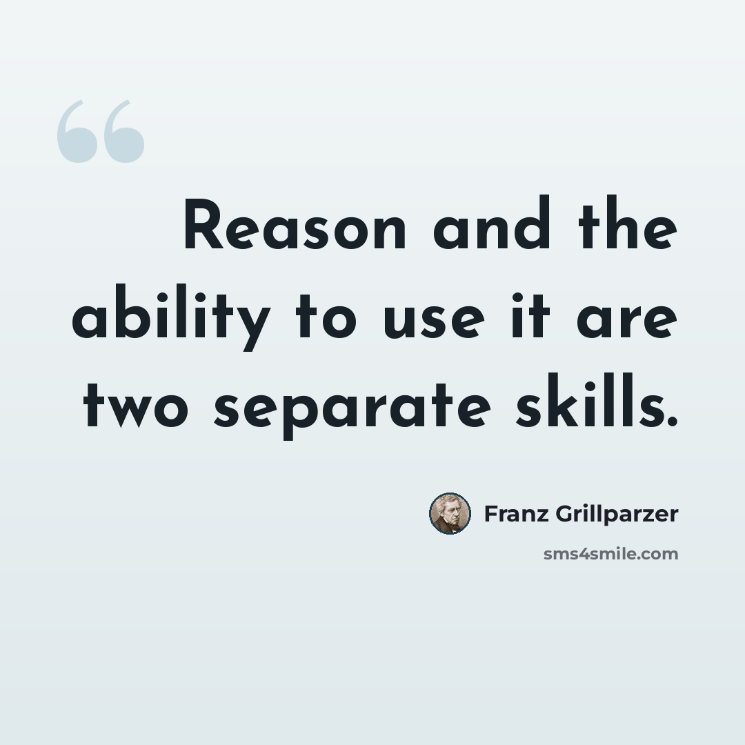 “Reason and the ability to use it are two separate skills.” quote by Franz Grillparzer