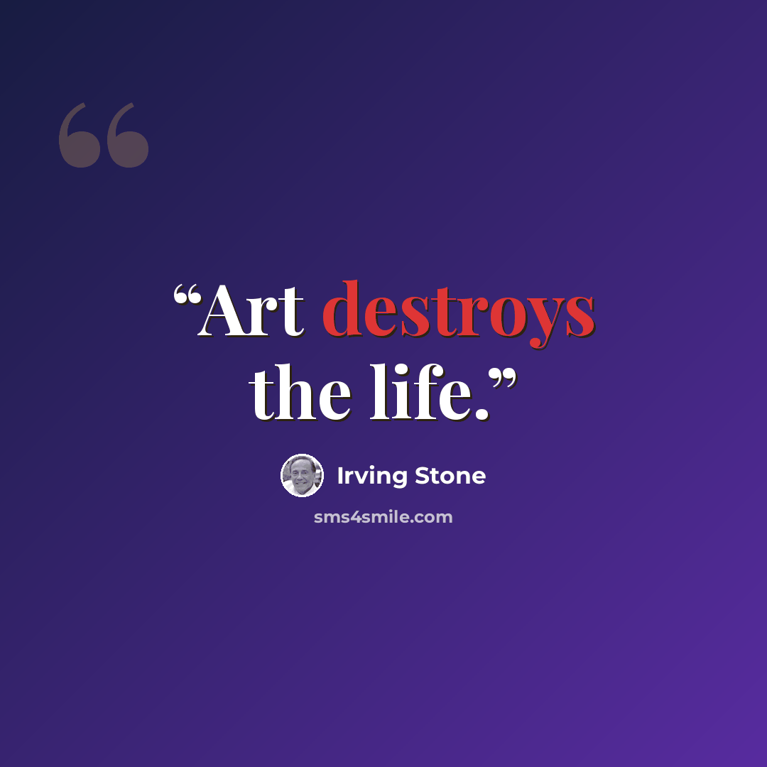 “Art destroys the life.” quote by Irving Stone