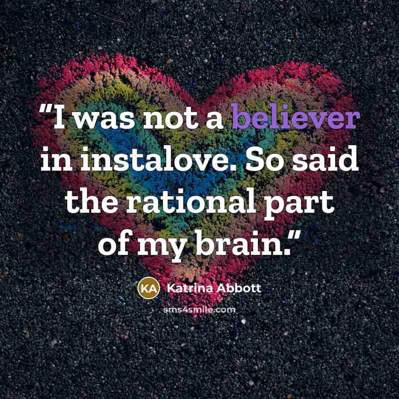 “I was not a believer in instalove. So said the rational part of my brain.” quote by Katrina Abbott