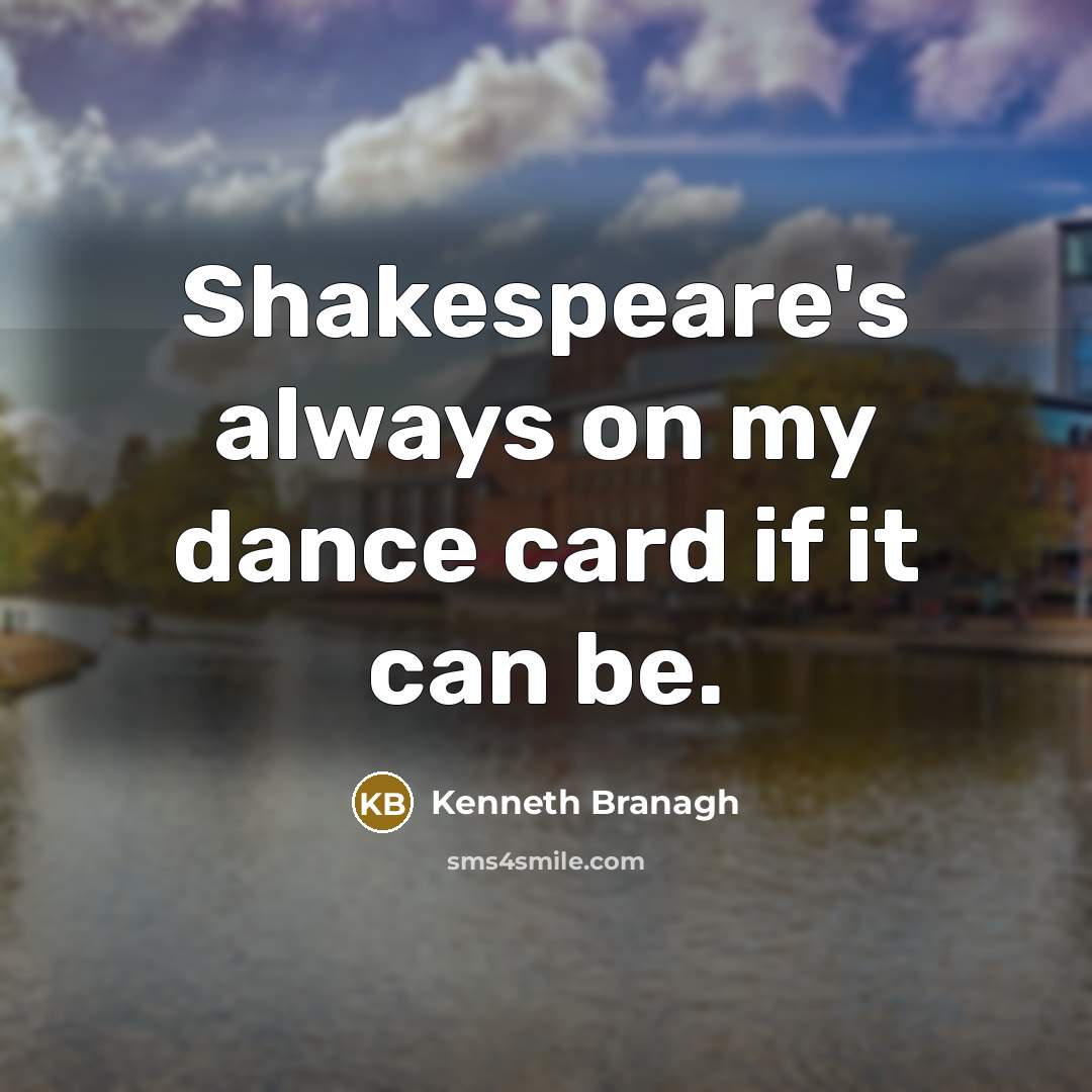 “Shakespeare's always on my dance card if it can be.” quote by Kenneth Branagh