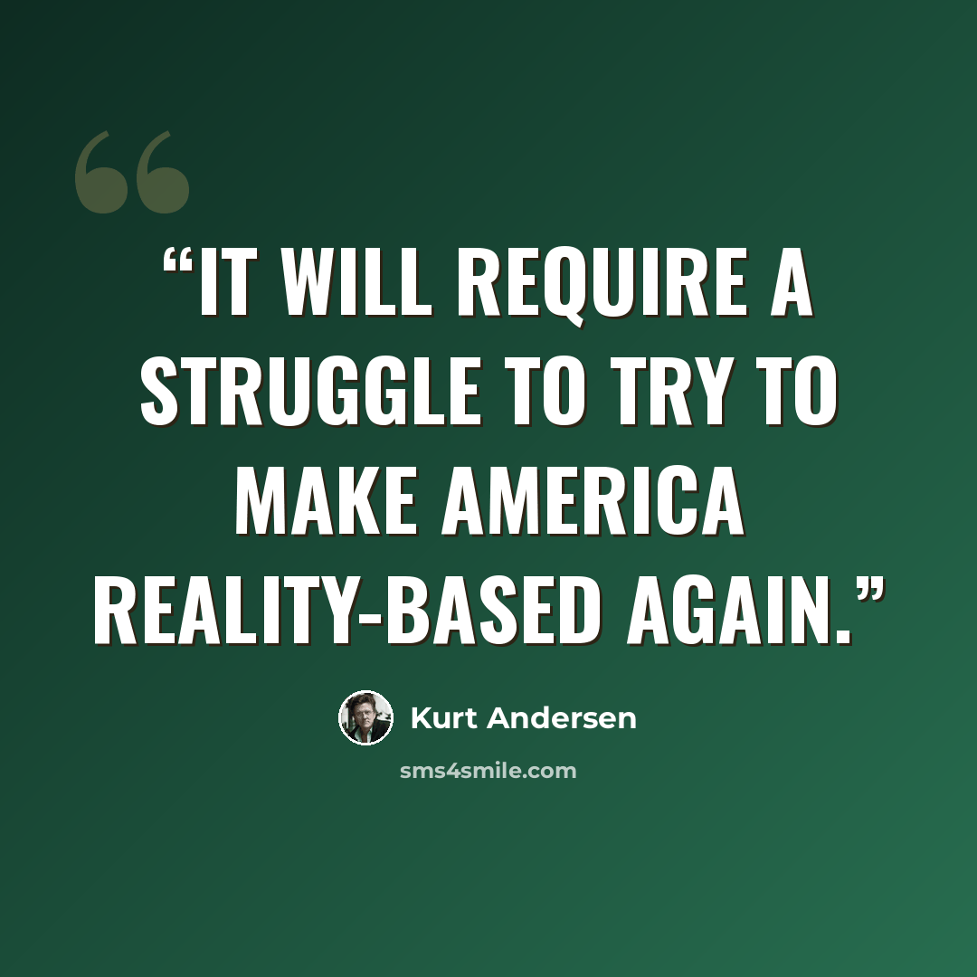 “it will require a struggle to try to make America reality-based again.” quote by Kurt Andersen