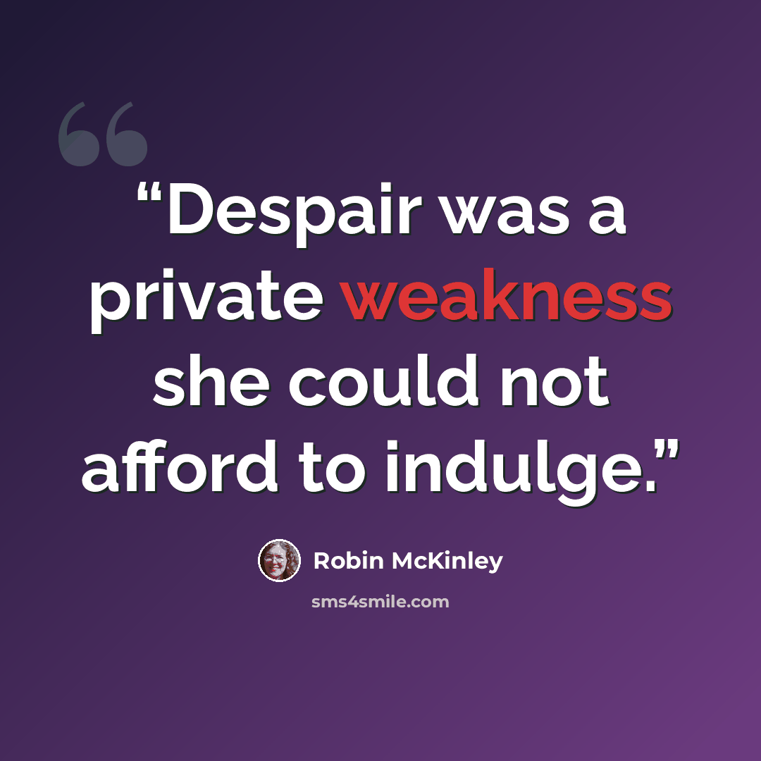“Despair was a private weakness she could not afford to indulge.” quote by Robin McKinley